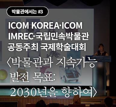 ICOM KOREA·ICOM IMREC·국립민속박물관 공동주최 국제학술대회 <박물관과 지속가능 발전 목표: 2030년을 향하여>