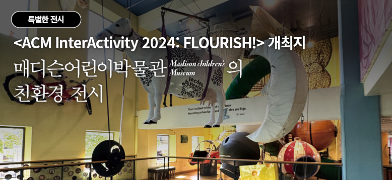 <ACM InterActivity 2024: FLOURISH!>개최지 매디슨어린이박물관Madison Children’s Museum의 친환경 전시