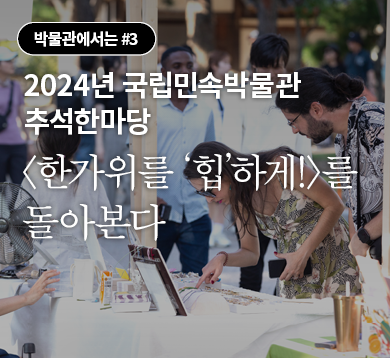 2024년 국립민속박물관 추석한마당 <한가위를 ‘힙’하게!>를 돌아본다