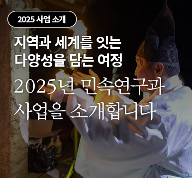 지역과 세계를 잇는 다양성을 담는 여정 2025년 민속연구과 사업을 소개합니다